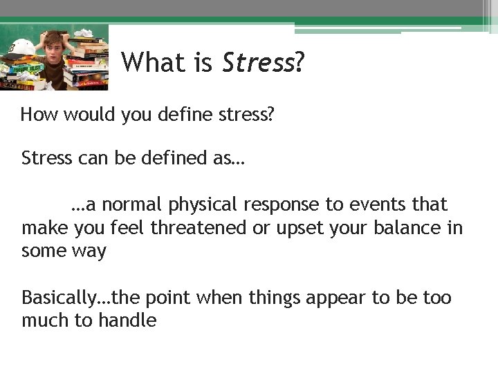 What is Stress? How would you define stress? Stress can be defined as… …a