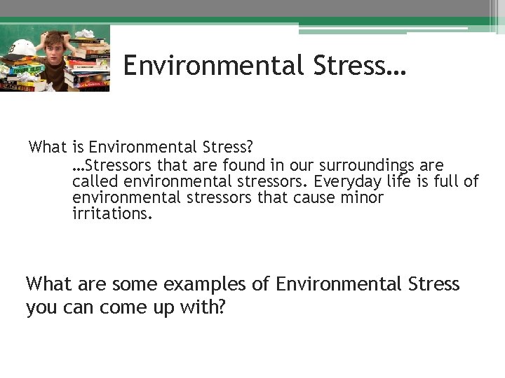 Environmental Stress… What is Environmental Stress? …Stressors that are found in our surroundings are