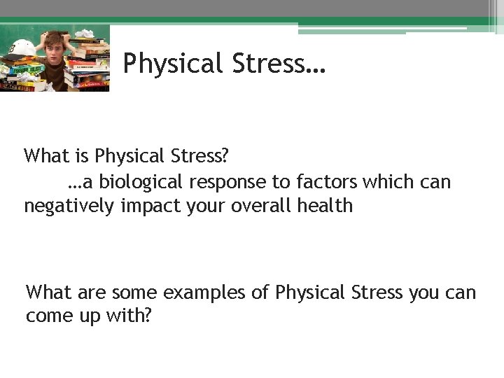 Physical Stress… What is Physical Stress? …a biological response to factors which can negatively