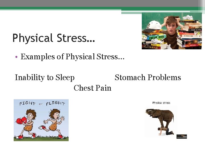 Physical Stress… • Examples of Physical Stress… Inability to Sleep Stomach Problems Chest Pain