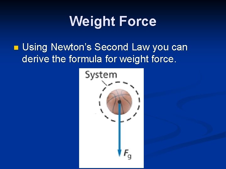 Weight Force n Using Newton’s Second Law you can derive the formula for weight