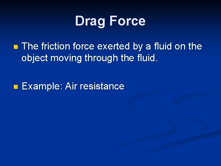 Drag Force n The friction force exerted by a fluid on the object moving