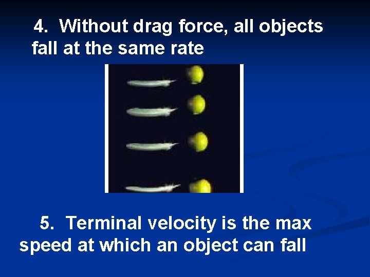  4. Without drag force, all objects fall at the same rate 5. Terminal