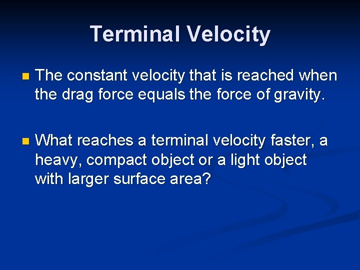 Terminal Velocity n The constant velocity that is reached when the drag force equals
