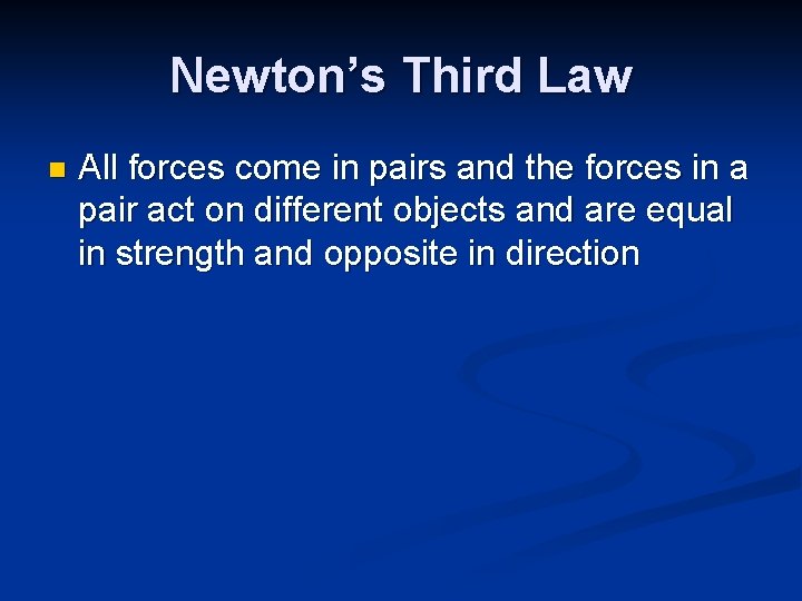Newton’s Third Law n All forces come in pairs and the forces in a