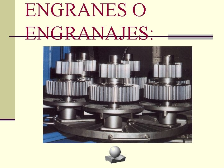 ENGRANES O ENGRANAJES: 