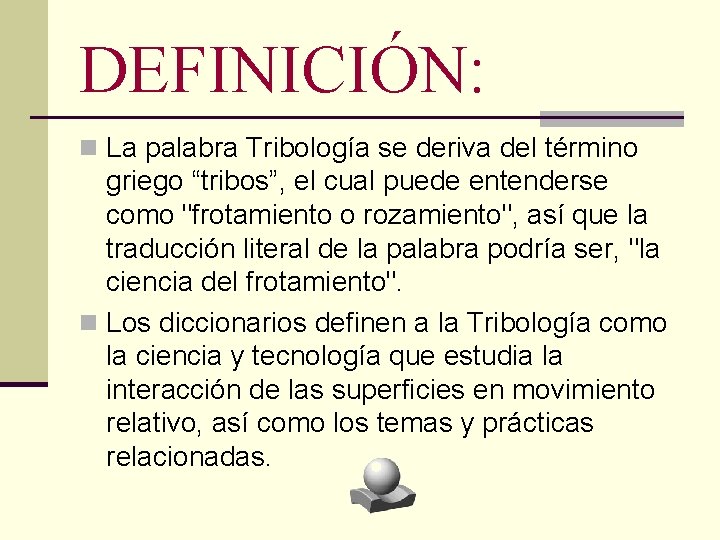 DEFINICIÓN: n La palabra Tribología se deriva del término griego “tribos”, el cual puede