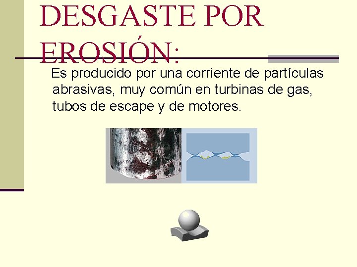 DESGASTE POR EROSIÓN: Es producido por una corriente de partículas abrasivas, muy común en