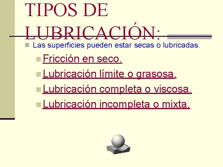 TIPOS DE LUBRICACIÓN: Las superficies pueden estar secas o lubricadas. n n Fricción en