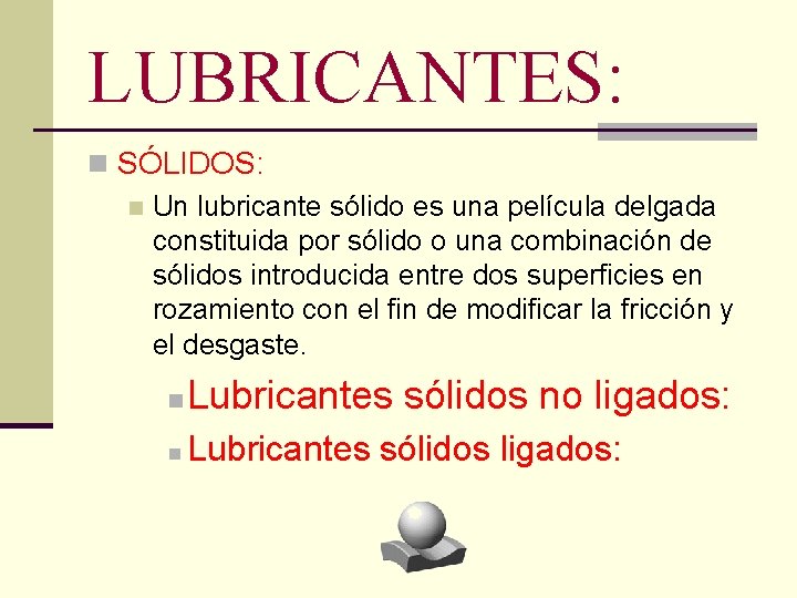 LUBRICANTES: n SÓLIDOS: n Un lubricante sólido es una película delgada constituida por sólido