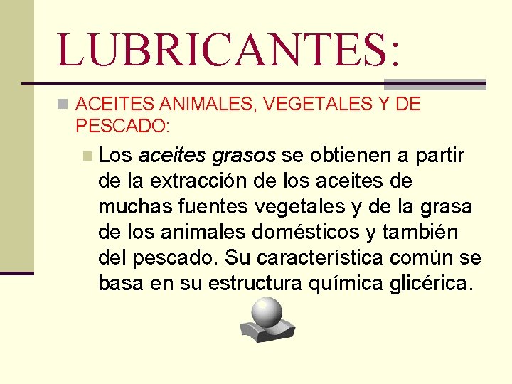 LUBRICANTES: n ACEITES ANIMALES, VEGETALES Y DE PESCADO: n Los aceites grasos se obtienen