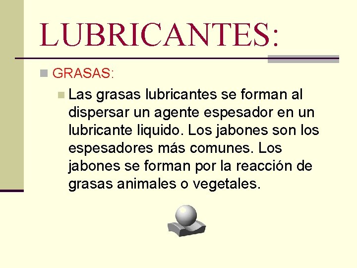LUBRICANTES: n GRASAS: n Las grasas lubricantes se forman al dispersar un agente espesador