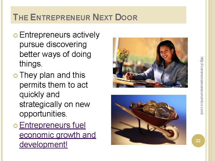 THE ENTREPRENEUR NEXT DOOR Entrepreneurs http: //commonsenseeconomics. com/ actively pursue discovering better ways of