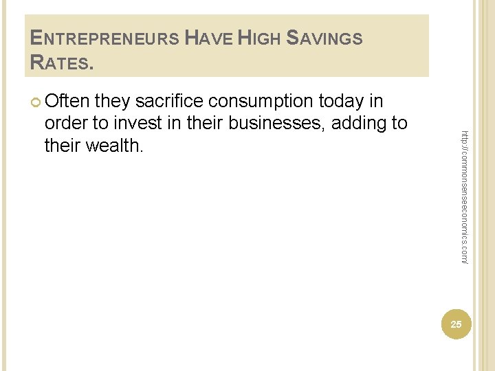 ENTREPRENEURS HAVE HIGH SAVINGS RATES. Often http: //commonsenseeconomics. com/ they sacrifice consumption today in