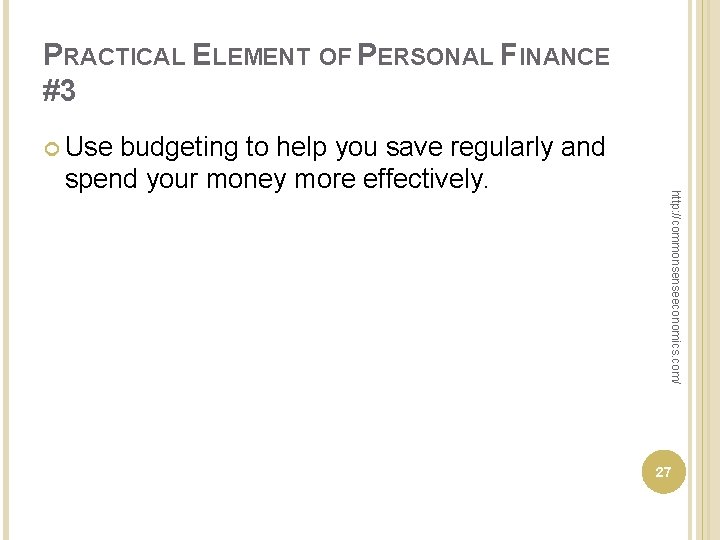 PRACTICAL ELEMENT OF PERSONAL FINANCE #3 Use http: //commonsenseeconomics. com/ budgeting to help you