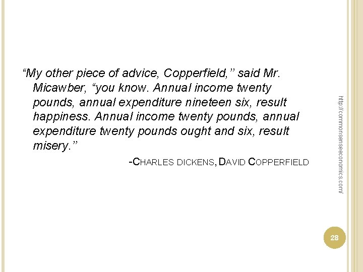  CHARLES DICKENS, DAVID COPPERFIELD http: //commonsenseeconomics. com/ “My other piece of advice, Copperfield,