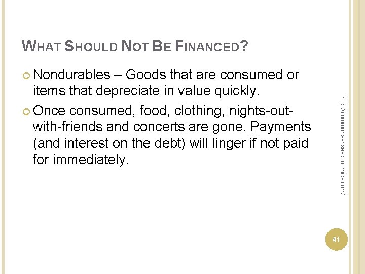 WHAT SHOULD NOT BE FINANCED? Nondurables http: //commonsenseeconomics. com/ – Goods that are consumed