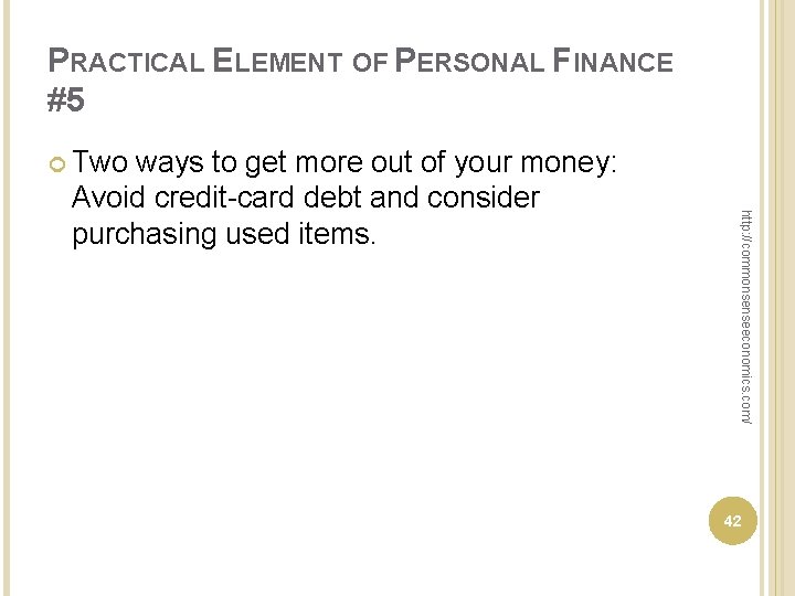 PRACTICAL ELEMENT OF PERSONAL FINANCE #5 Two http: //commonsenseeconomics. com/ ways to get more