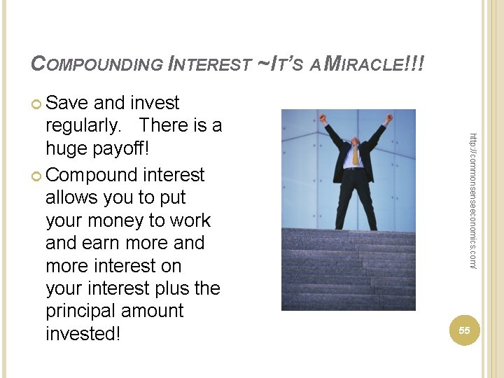 COMPOUNDING INTEREST ~ IT’S A MIRACLE!!! Save http: //commonsenseeconomics. com/ and invest regularly. There