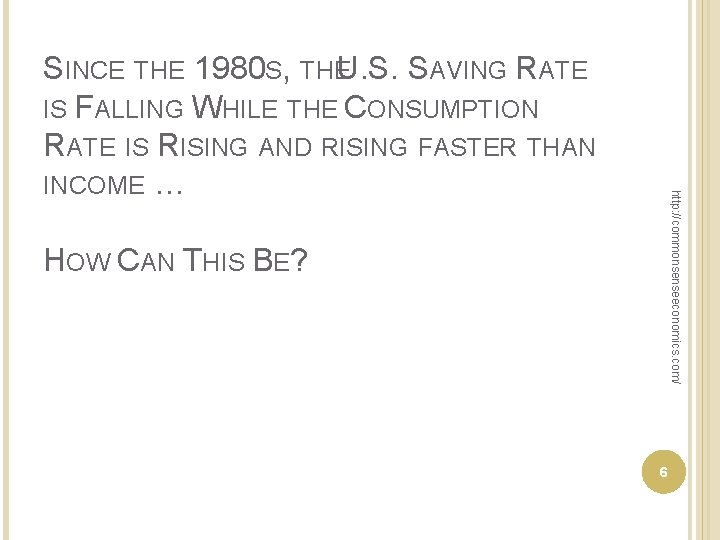 http: //commonsenseeconomics. com/ SINCE THE 1980 S, THEU. S. SAVING RATE IS FALLING WHILE