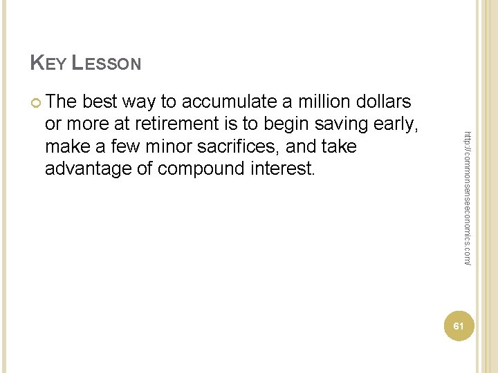 KEY LESSON The http: //commonsenseeconomics. com/ best way to accumulate a million dollars or