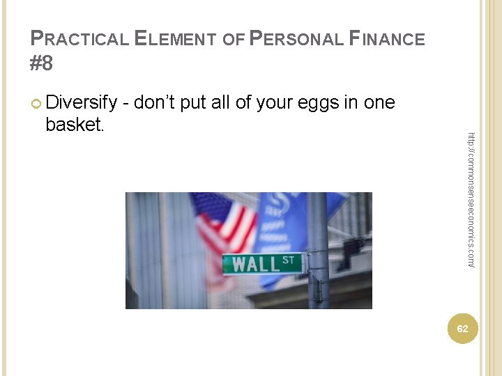 PRACTICAL ELEMENT OF PERSONAL FINANCE #8 Diversify http: //commonsenseeconomics. com/ basket. don’t put all