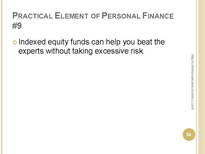 PRACTICAL ELEMENT OF PERSONAL FINANCE #9 Indexed http: //commonsenseeconomics. com/ equity funds can help