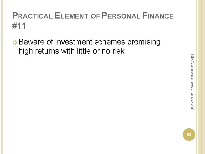 PRACTICAL ELEMENT OF PERSONAL FINANCE #11 Beware http: //commonsenseeconomics. com/ of investment schemes promising