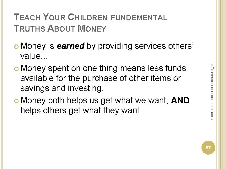 TEACH YOUR CHILDREN FUNDEMENTAL TRUTHS ABOUT MONEY Money http: //commonsenseeconomics. com/ is earned by