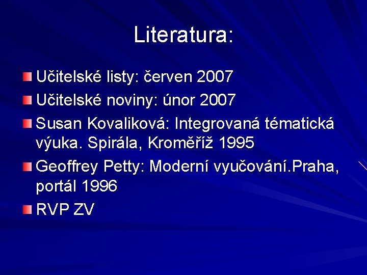 Literatura: Učitelské listy: červen 2007 Učitelské noviny: únor 2007 Susan Kovaliková: Integrovaná tématická výuka.