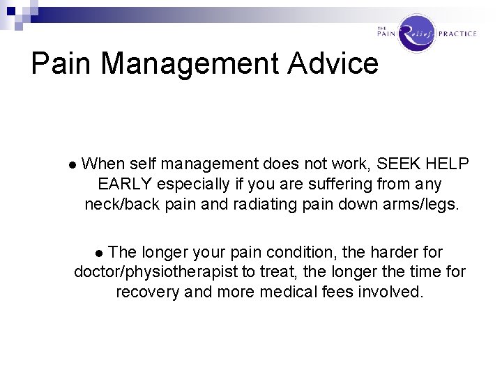 Pain Management Advice l When self management does not work, SEEK HELP EARLY especially