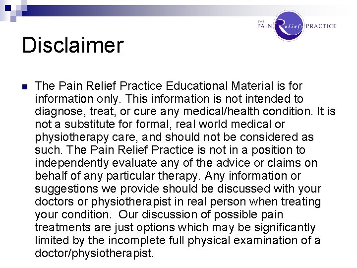 Disclaimer n The Pain Relief Practice Educational Material is for information only. This information