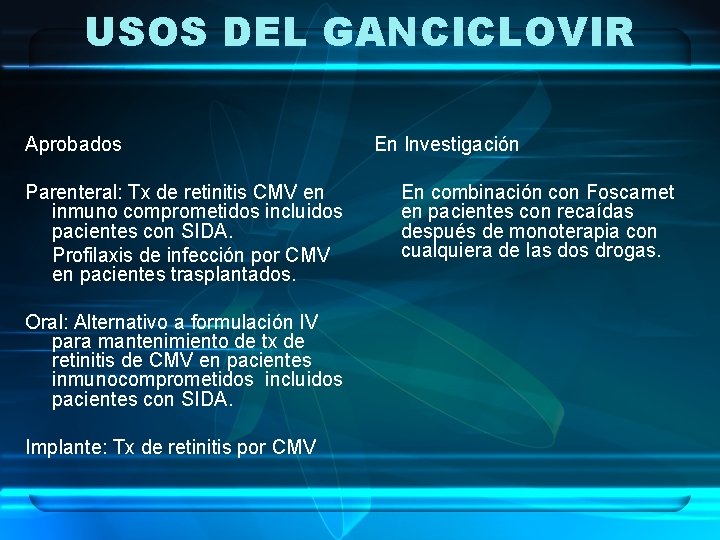 USOS DEL GANCICLOVIR Aprobados Parenteral: Tx de retinitis CMV en inmuno comprometidos incluidos pacientes