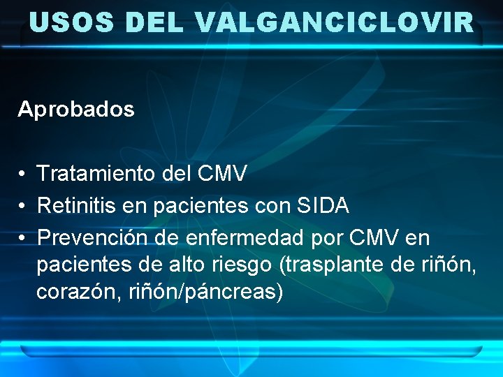 USOS DEL VALGANCICLOVIR Aprobados • Tratamiento del CMV • Retinitis en pacientes con SIDA