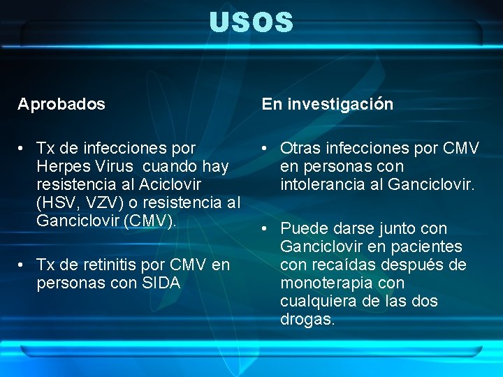 USOS Aprobados En investigación • Tx de infecciones por Herpes Virus cuando hay resistencia
