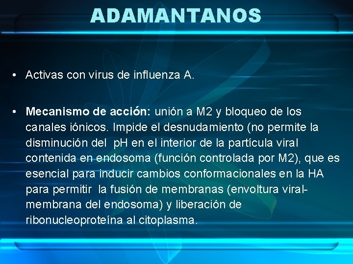 ADAMANTANOS • Activas con virus de influenza A. • Mecanismo de acción: unión a