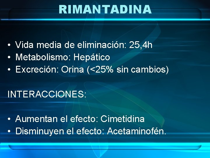 RIMANTADINA • Vida media de eliminación: 25, 4 h • Metabolismo: Hepático • Excreción: