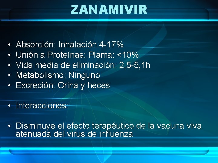 ZANAMIVIR • • • Absorción: Inhalación: 4 -17% Unión a Proteínas: Plama: <10% Vida