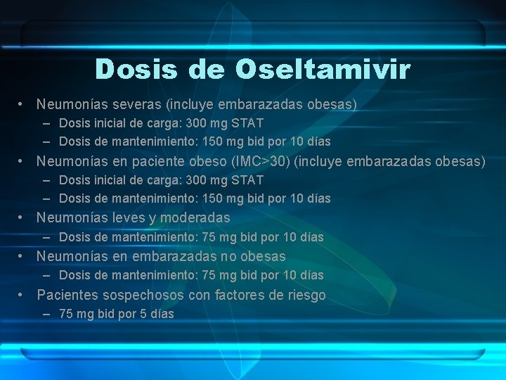 Dosis de Oseltamivir • Neumonías severas (incluye embarazadas obesas) – Dosis inicial de carga: