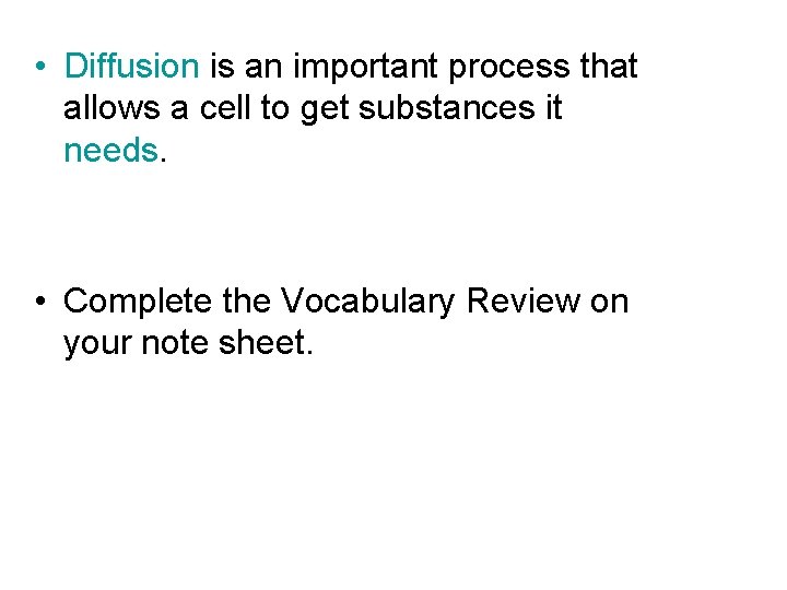  • Diffusion is an important process that allows a cell to get substances