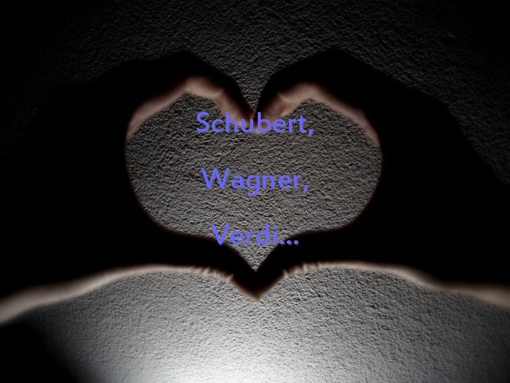 Schubert, Wagner, Verdi. . . 