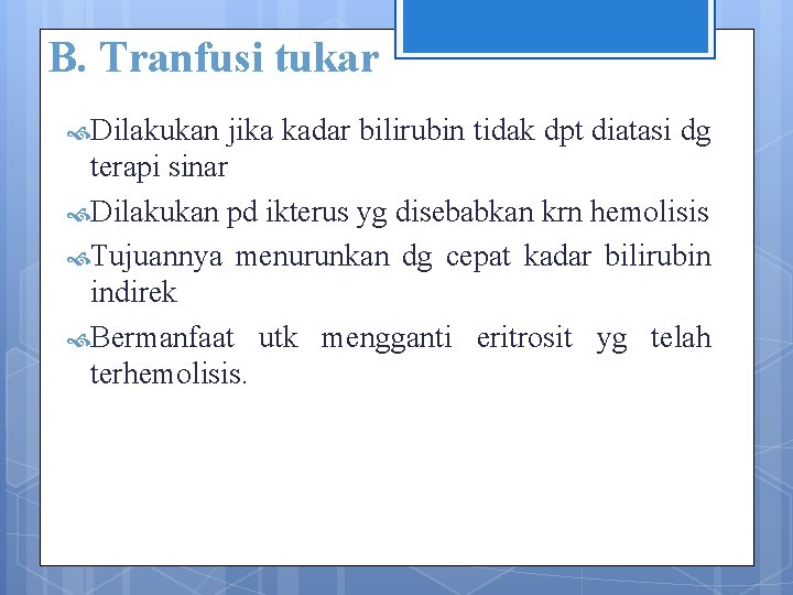 B. Tranfusi tukar Dilakukan jika kadar bilirubin tidak dpt diatasi dg terapi sinar Dilakukan