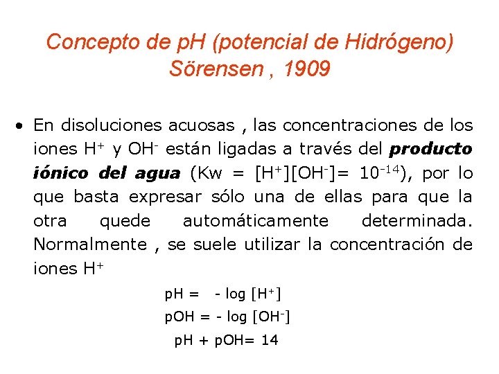 Concepto de p. H (potencial de Hidrógeno) Sörensen , 1909 • En disoluciones acuosas