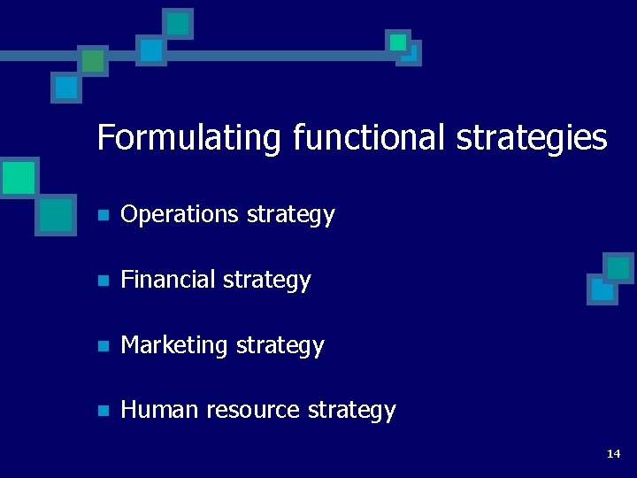 Formulating functional strategies n Operations strategy n Financial strategy n Marketing strategy n Human