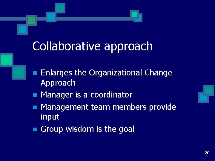 Collaborative approach n n Enlarges the Organizational Change Approach Manager is a coordinator Management