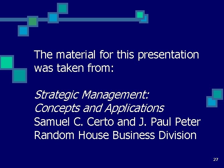 The material for this presentation was taken from: Strategic Management: Concepts and Applications Samuel