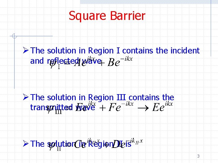 Square Barrier Ø The solution in Region I contains the incident and reflected wave