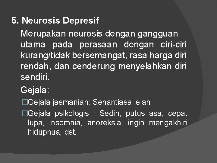 5. Neurosis Depresif Merupakan neurosis dengan gangguan utama pada perasaan dengan ciri-ciri kurang/tidak bersemangat,