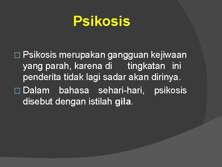 Psikosis � Psikosis merupakan gangguan kejiwaan yang parah, karena di tingkatan ini penderita tidak