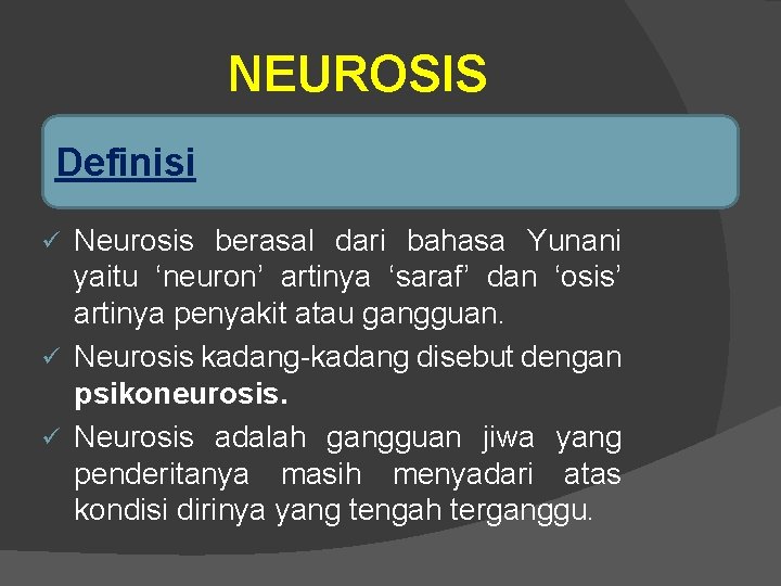 NEUROSIS Definisi Neurosis berasal dari bahasa Yunani yaitu ‘neuron’ artinya ‘saraf’ dan ‘osis’ artinya